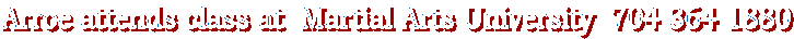 Arroe attends class at  Martial Arts University  704 364 1880